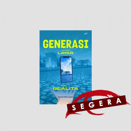 GENERASI ANTARA LAYAR DAN REALITA/