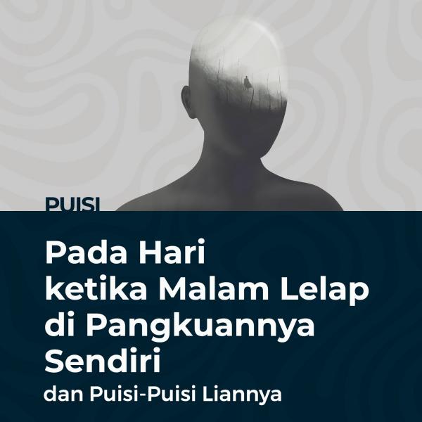 Pada Hari ketika Malam Lelap di Pangkuannya Sendiri dan Puisi-Puisi Lainnya
